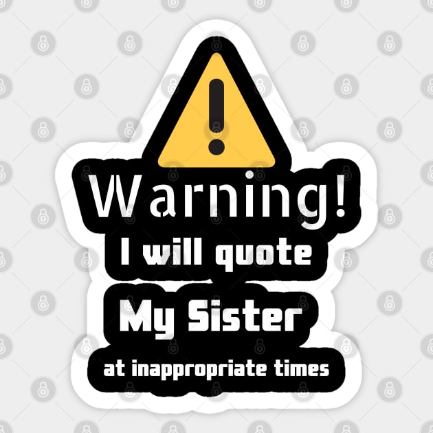 Warning I will quote My sister at inappropriate times Sticker by DennisMcCarson